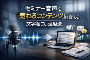 セミナーの音声を文字起こしして売れるコンテンツを作成する